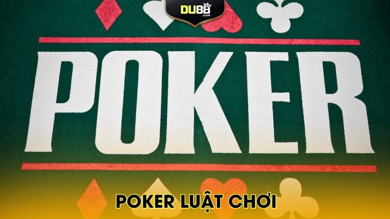 Cẩm Nang Poker Luật Chơi Toàn Tập Cho Người Mới Bắt Đầu