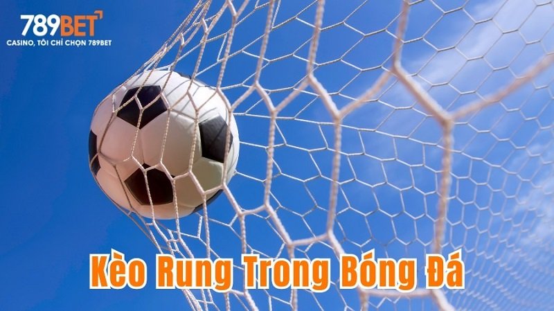 Bí Quyết Chinh Phục Kèo Rung Trong Bóng Đá Tại 789BET