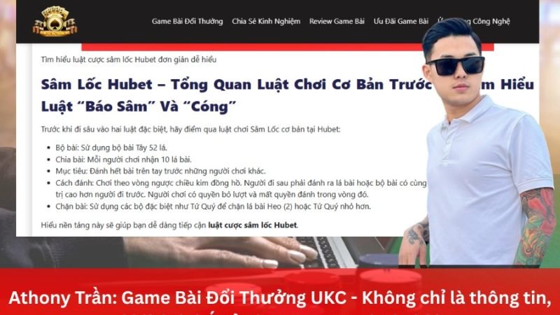 Athony Trần: Game Bài Đổi Thưởng UKC – Không chỉ là thông tin, đó là lợi thế của bạn trong mọi ván bài