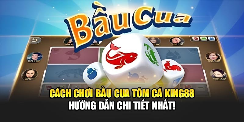 Cách Chơi Bầu Cua Tôm Cá Kinh88 – Hướng Dẫn Chi Tiết Nhất!