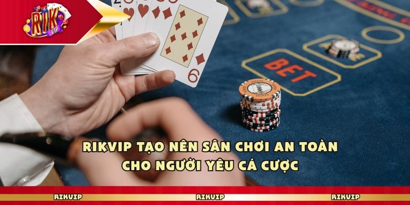 Rikvip Tạo Nên Sân Chơi An Toàn Cho Người Yêu Cá Cược
