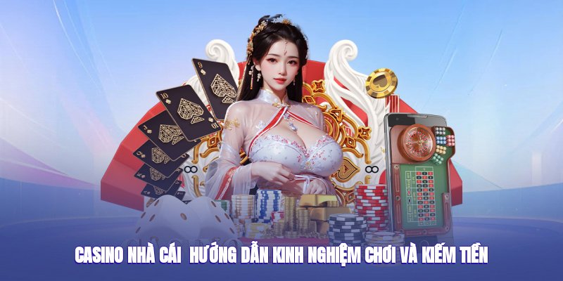 Casino Nhà Cái 5mb – Hướng Dẫn Kinh Nghiệm Chơi Và Kiếm Tiền