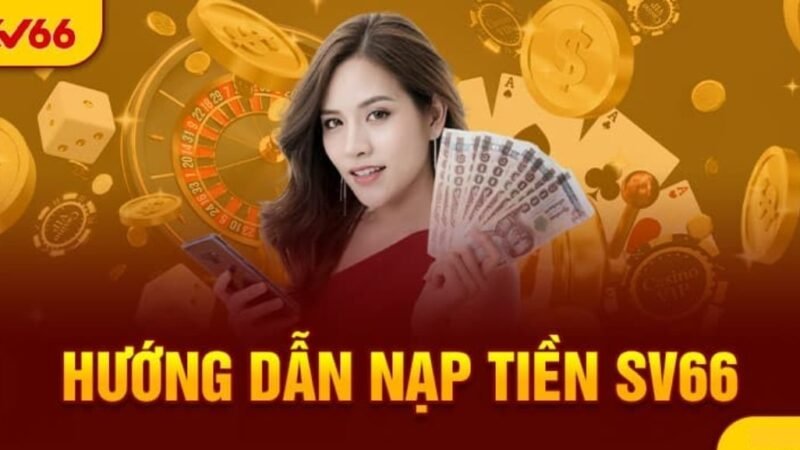 Nạp tiền SV66 tốc độ cao vào sảnh ngay không chờ đợi