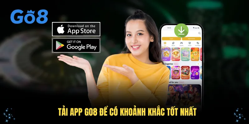 Tải app go8 để có những khoảnh khắc tốt nhất