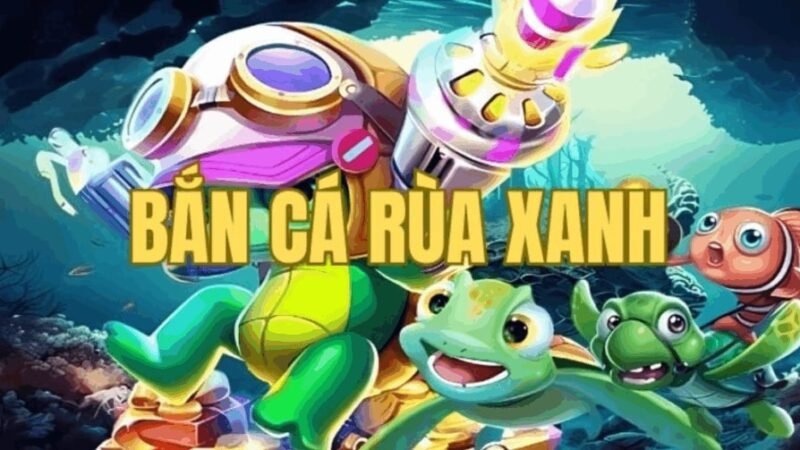 Game Bắn Cá Rùa Xanh – Thế Giới Đại Dương Hấp Dẫn Với Thưởng Khủng